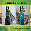 Embrace the Serenity of Sawan with "Monsoon Melodies" Green Sarees Collection