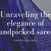 Unraveling the Elegance of Handpicked Sarees: A Journey Through India's Rich Heritage with Swapna Creation